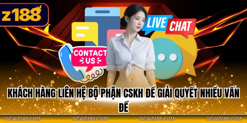 Khách hàng liên hệ bộ phận CSKH để giải quyết nhiều vấn đề